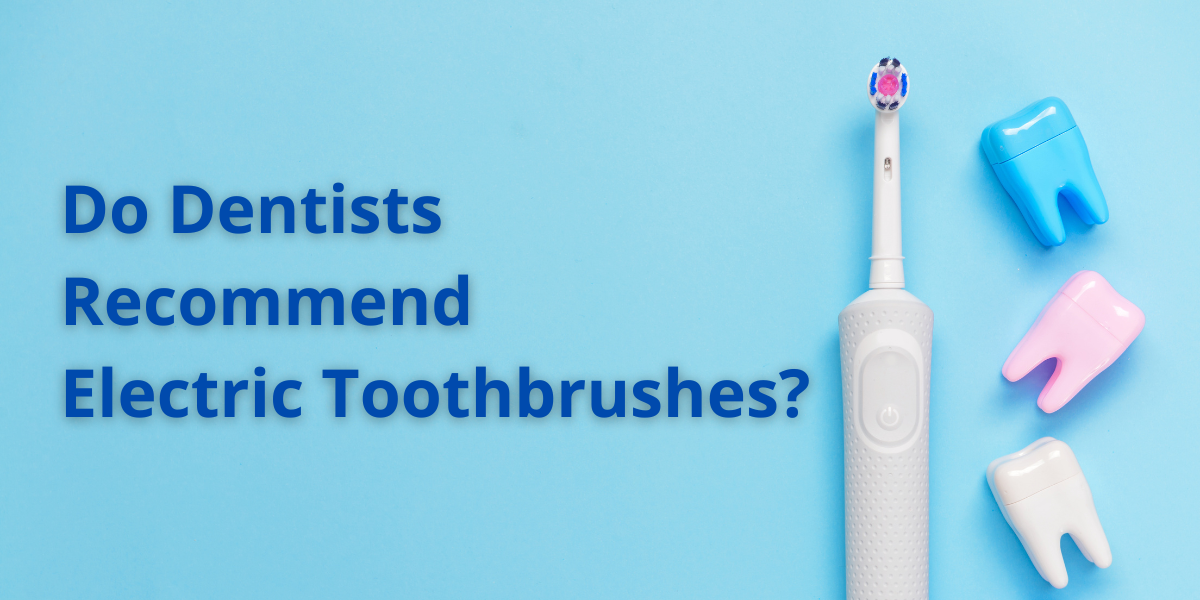 Do Dentists Recommend Electric Toothbrushes – Everything You Need to Know